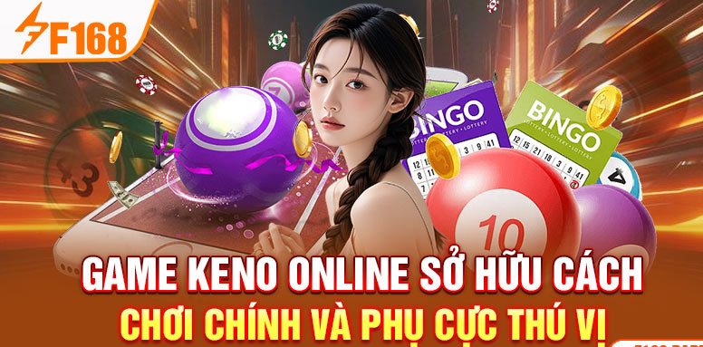 Game Keno online sở hữu cách chơi chính và phụ cực thú vị